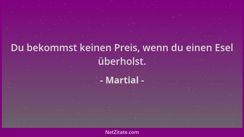 Martial - Du bekommst keinen Preis, wenn du einen Esel überholst....