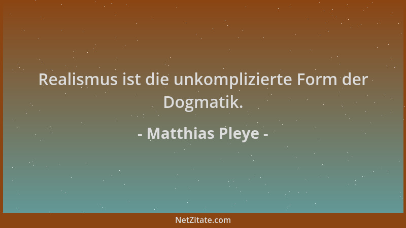 Matthias Pleye - Realismus ist die unkomplizierte Form der Dogmatik....