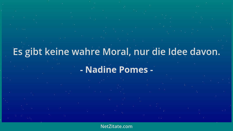 Nadine Pomes - Es gibt keine wahre Moral, nur die Idee davon....