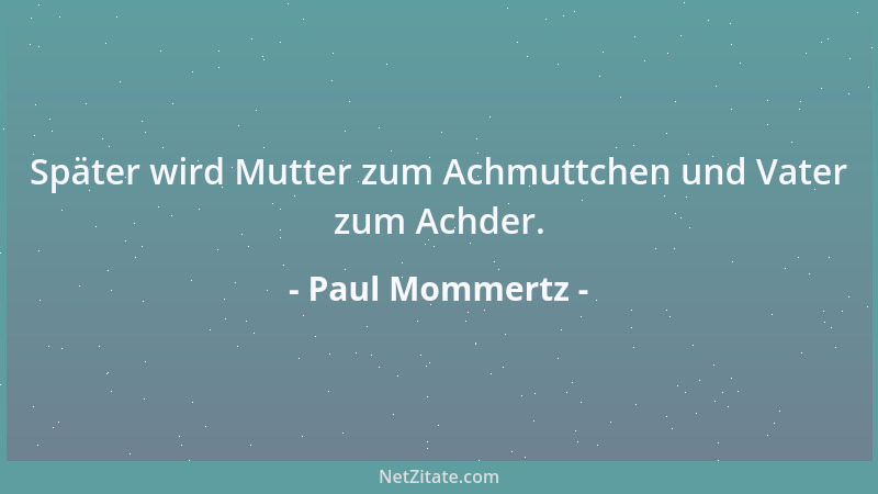 Paul Mommertz - Später wird Mutter zum Achmuttchen und Vater zum Achder....