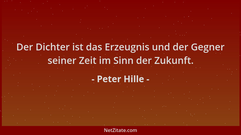 Peter Hille - Der Dichter ist das Erzeugnis und der Gegner seiner Zeit im Sinn der Zukunft....