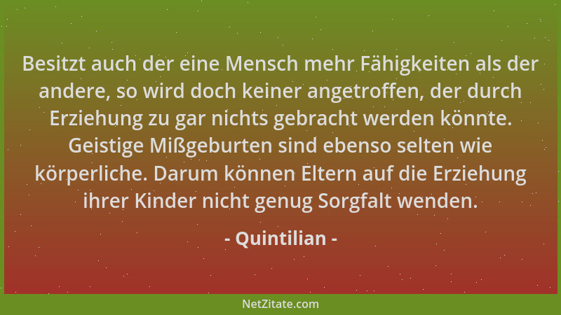 Quintilian - Besitzt auch der eine Mensch mehr Fähigkeiten als der andere, so wird doch keiner angetroffen, der durch Erzie...