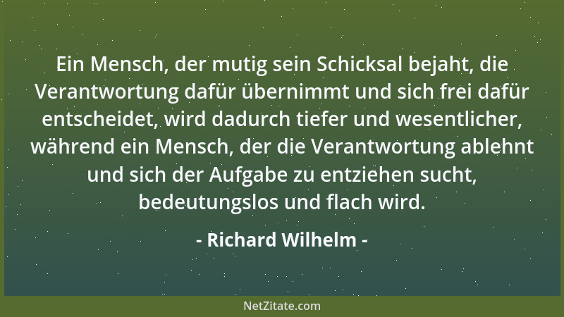 Richard Wilhelm - Ein Mensch, der mutig sein Schicksal bejaht, die Verantwortung dafür übernimmt und sich frei dafür entsch...