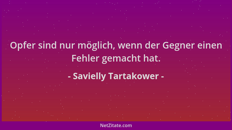 Savielly Tartakower - Opfer sind nur möglich, wenn der Gegner einen Fehler gemacht hat....