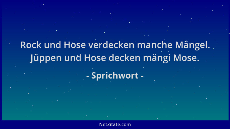 Sprichwort - Rock und Hose verdecken manche Mängel. Jüppen und Hose decken mängi Mose....
