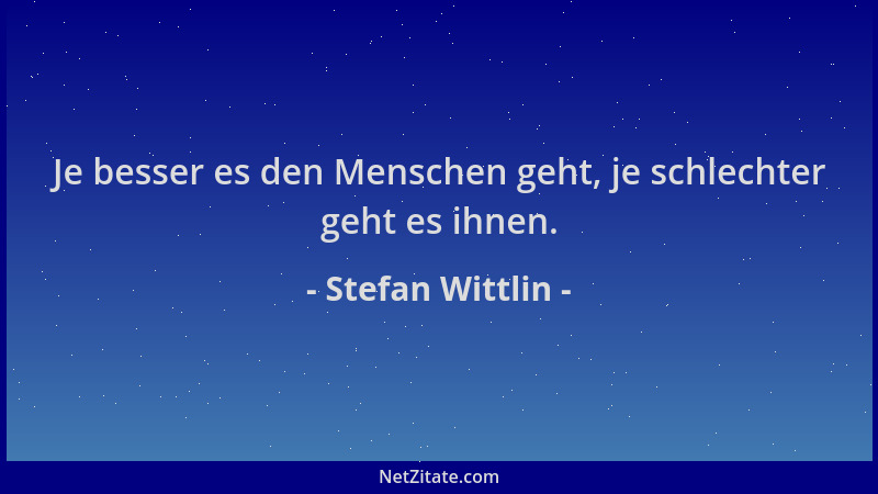 Stefan Wittlin - Je besser es den Menschen geht, je schlechter geht es ihnen....