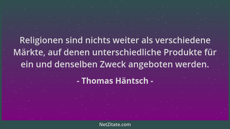 Thomas Häntsch - Religionen sind nichts weiter als verschiedene Märkte, auf denen unterschiedliche Produkte für ein und den...