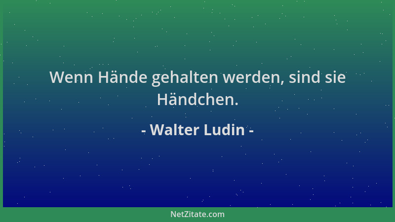 Walter Ludin - Wenn Hände gehalten werden, sind sie Händchen....
