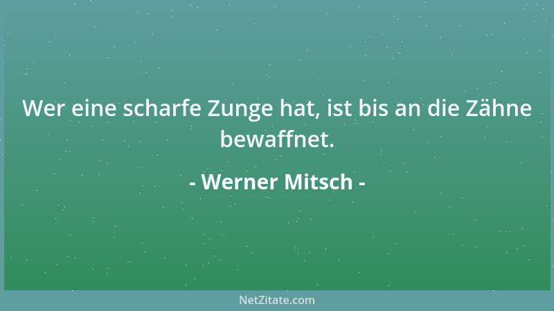 Werner Mitsch - Wer eine scharfe Zunge hat, ist bis an die Zähne bewaffnet....