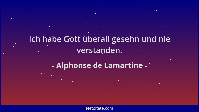 Alphonse de Lamartine - Ich habe Gott überall gesehn und nie verstanden....