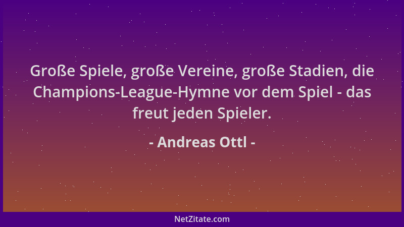 Andreas Ottl - Große Spiele, große Vereine, große Stadien, die Champions-League-Hymne vor dem Spiel - das freut jeden Spiel...