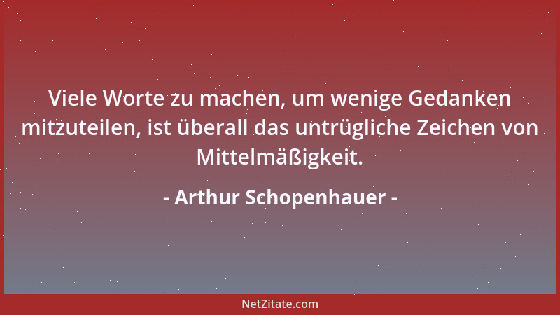 Arthur Schopenhauer - Was geschehen kann, zu überblicken, erfordert Verstand, was geschehen ist, bloß Sinne....