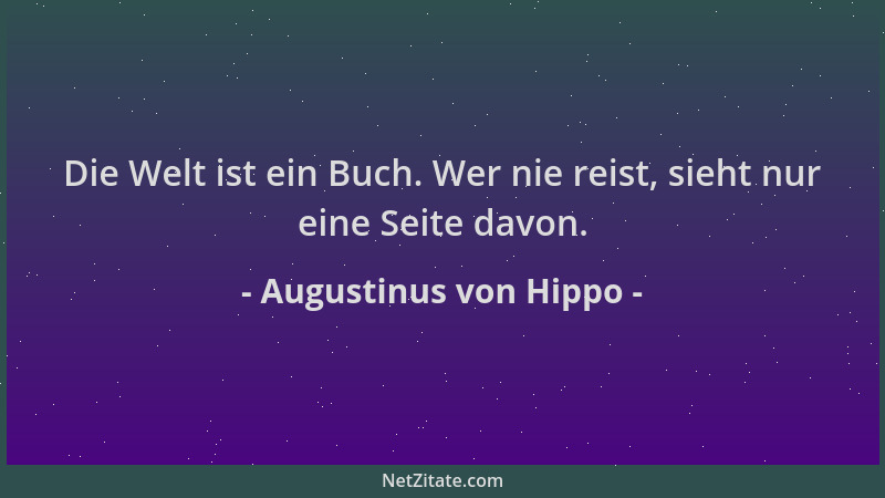 Augustinus von Hippo - Die Welt ist ein Buch. Wer nie reist, sieht nur eine Seite davon....