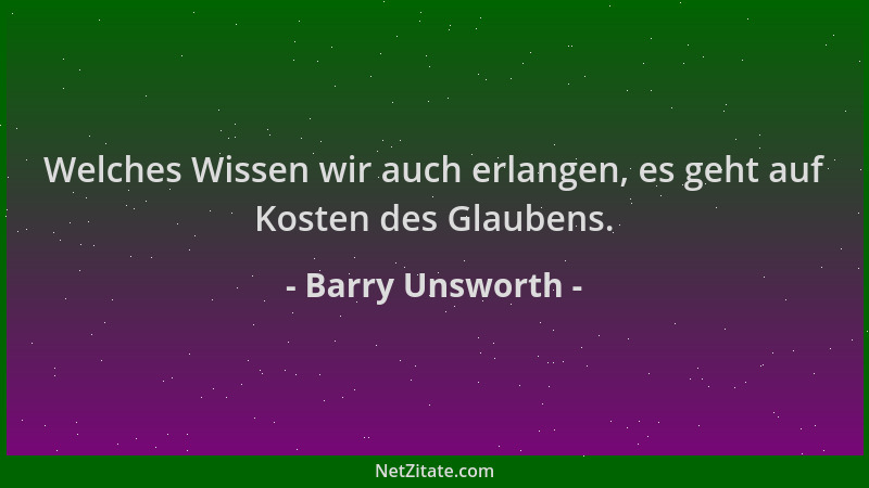 Barry Unsworth - Welches Wissen wir auch erlangen, es geht auf Kosten des Glaubens....