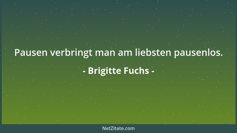 Brigitte Fuchs - Denkfaule heben sich ihren ersten Gedanken gerne für Notzeiten auf....