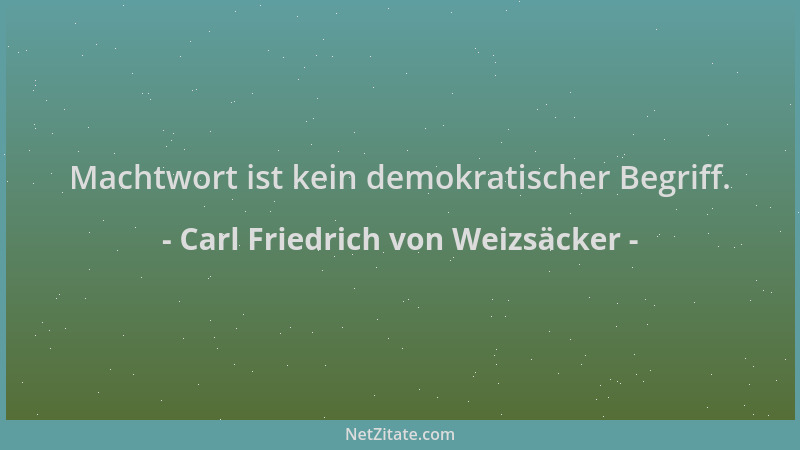 Carl Friedrich von Weizsäcker - Machtwort ist kein demokratischer Begriff....