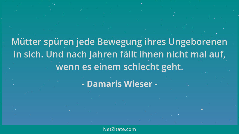 Damaris Wieser - Mütter spüren jede Bewegung ihres Ungeborenen in sich. Und nach Jahren fällt ihnen nicht mal auf, wenn es...