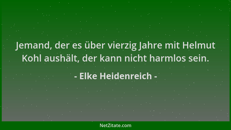 Elke Heidenreich - Jemand, der es über vierzig Jahre mit Helmut Kohl aushält, der kann nicht harmlos sein....