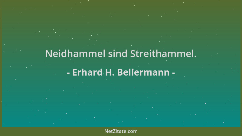Erhard H. Bellermann - Neidhammel sind Streithammel....