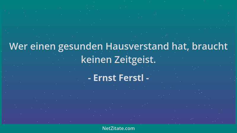 Ernst Ferstl - Wer einen gesunden Hausverstand hat, braucht keinen Zeitgeist....