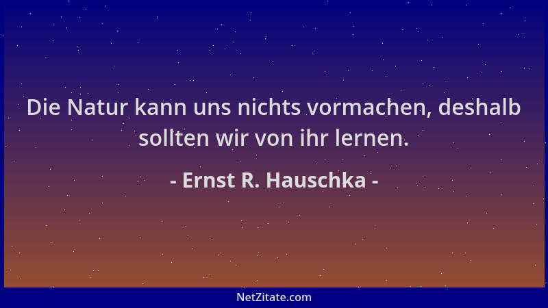 Ernst R. Hauschka - Die Natur kann uns nichts vormachen, deshalb sollten wir von ihr lernen....