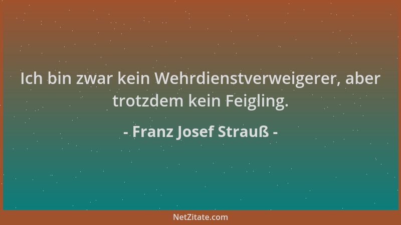 Franz Josef Strauß - Ich bin zwar kein Wehrdienstverweigerer, aber trotzdem kein Feigling....
