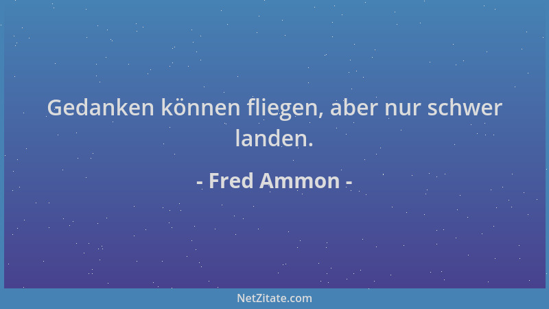 Fred Ammon - Gedanken können fliegen, aber nur schwer landen....