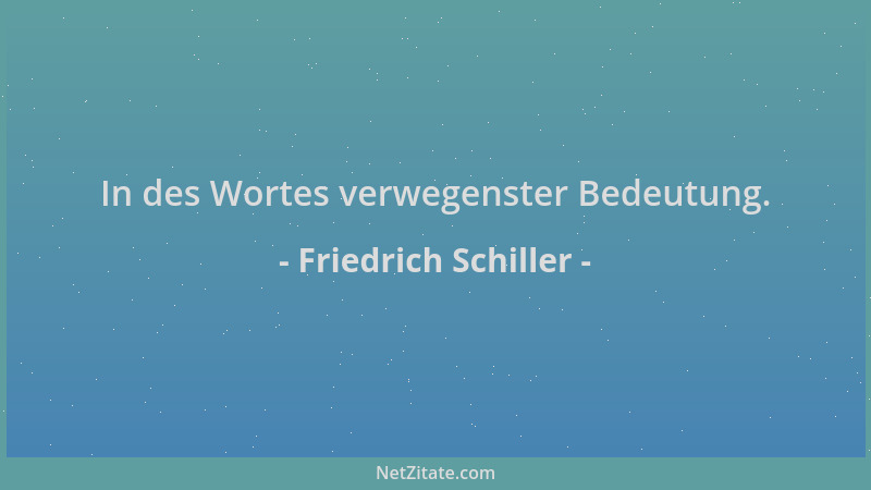Friedrich Schiller - In des Wortes verwegenster Bedeutung....