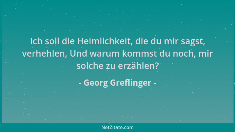 Georg Greflinger - Ich soll die Heimlichkeit, die du mir sagst, verhehlen, Und warum kommst du noch, mir solche zu erzählen...