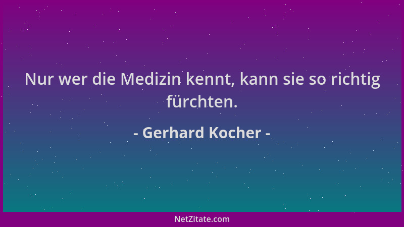 Gerhard Kocher - Nur wer die Medizin kennt, kann sie so richtig fürchten....