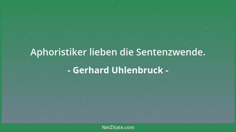 Gerhard Uhlenbruck - Aphoristiker lieben die Sentenzwende....