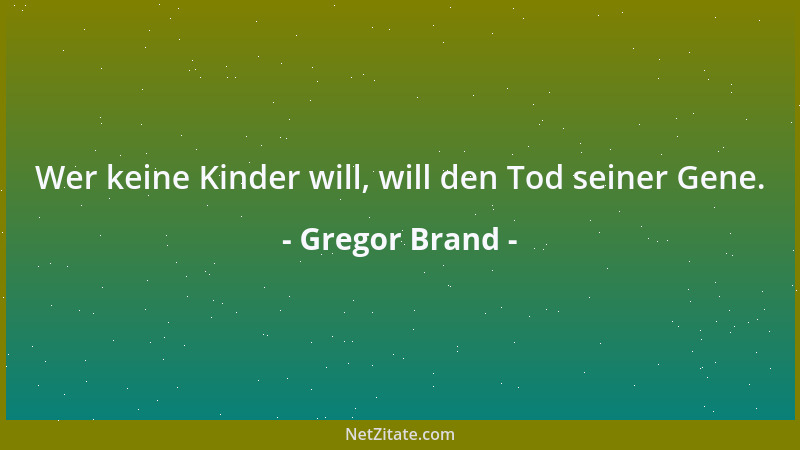 Gregor Brand - Wer keine Kinder will, will den Tod seiner Gene....