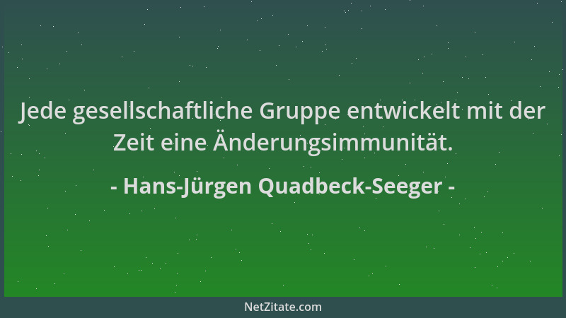 Hans-Jürgen Quadbeck-Seeger - Jede gesellschaftliche Gruppe entwickelt mit der Zeit eine Änderungsimmunität....