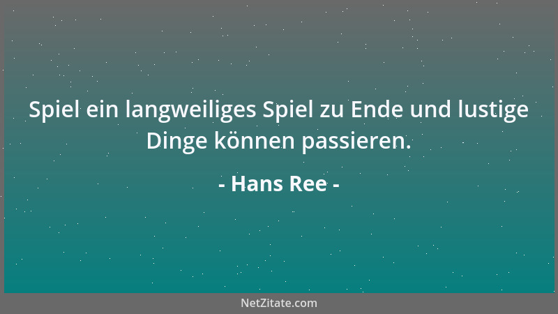 Hans Ree - Spiel ein langweiliges Spiel zu Ende und lustige Dinge können passieren....