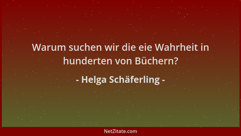 Helga Schäferling - Warum suchen wir die eie Wahrheit in hunderten von Büchern?...