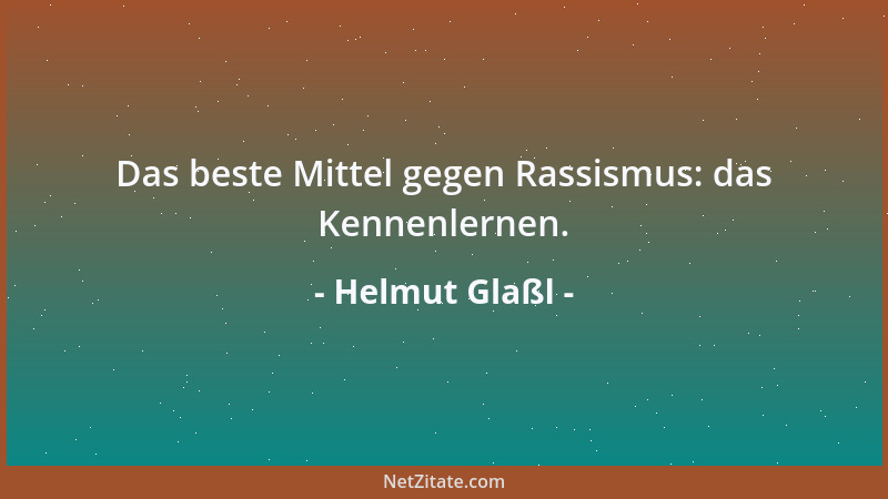 Helmut Glaßl - Das beste Mittel gegen Rassismus: das Kennenlernen....