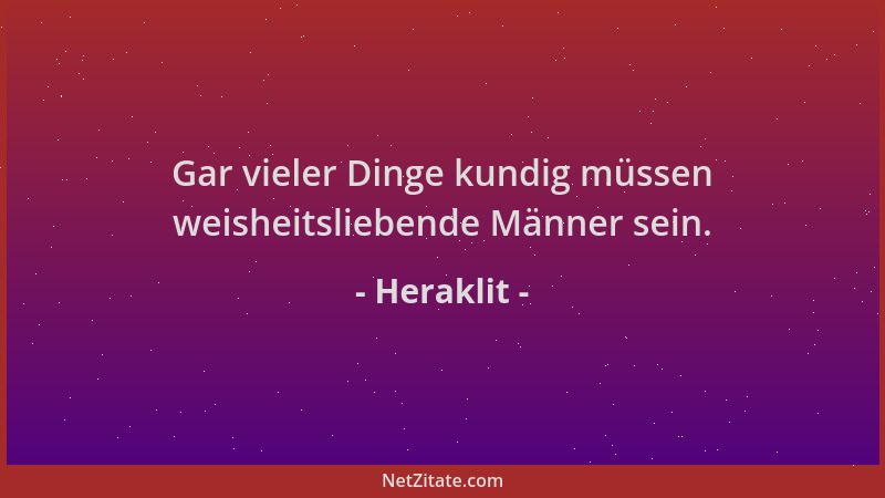 Heraklit - Gar vieler Dinge kundig müssen weisheitsliebende Männer sein....