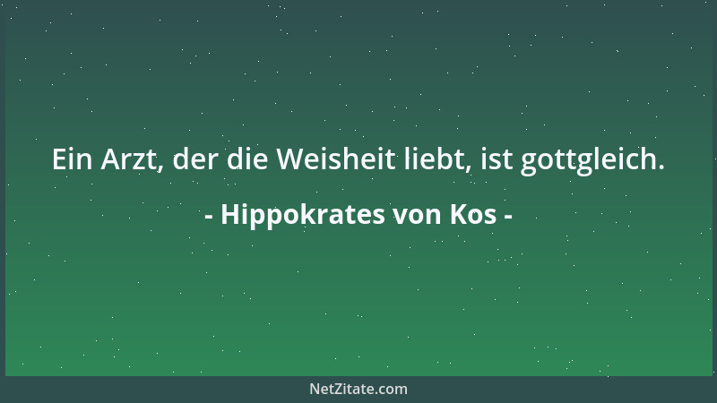 Hippokrates von Kos - Ein Arzt, der die Weisheit liebt, ist gottgleich....