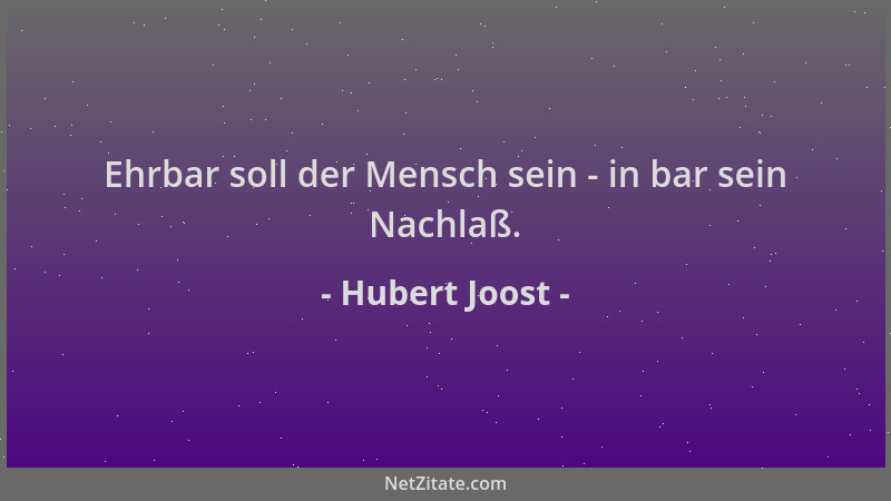 Hubert Joost - Ehrbar soll der Mensch sein - in bar sein Nachlaß....