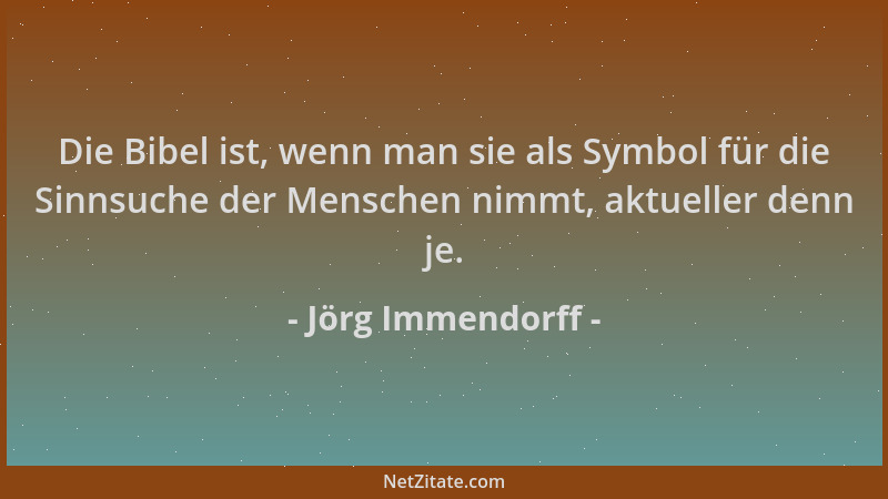 Jörg Immendorff - Die Bibel ist, wenn man sie als Symbol für die Sinnsuche der Menschen nimmt, aktueller denn je....