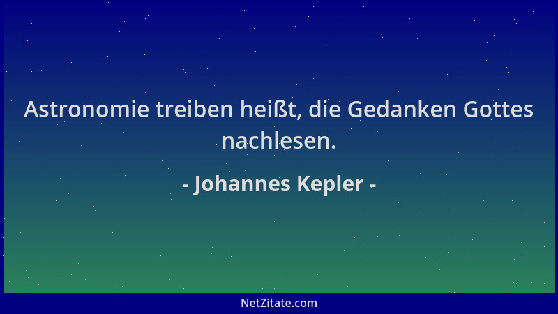 Johannes Kepler - Astronomie treiben heißt, die Gedanken Gottes nachlesen....