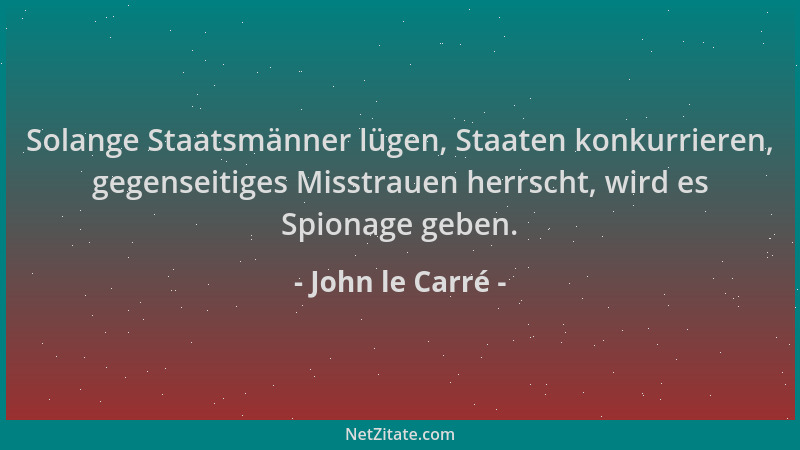 John le Carré - Solange Staatsmänner lügen, Staaten konkurrieren, gegenseitiges Misstrauen herrscht, wird es Spionage geben...