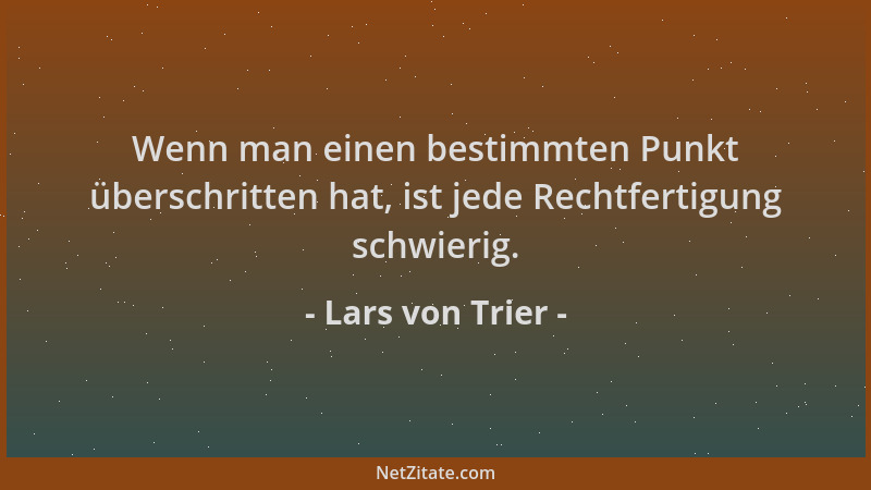 Lars von Trier - Wenn man einen bestimmten Punkt überschritten hat, ist jede Rechtfertigung schwierig....