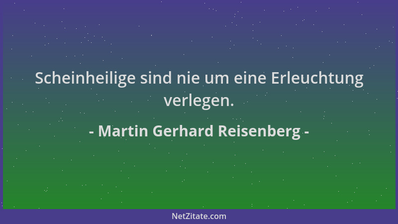 Martin Gerhard Reisenberg - Scheinheilige sind nie um eine Erleuchtung verlegen....