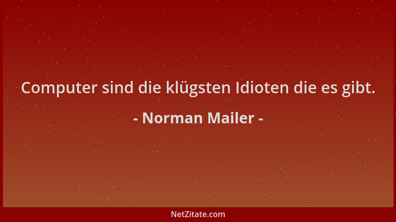 Norman Mailer - Computer sind die klügsten Idioten die es gibt....