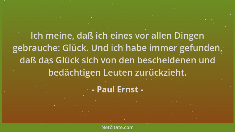 Paul Ernst - Ich meine, daß ich eines vor allen Dingen gebrauche: Glück. Und ich habe immer gefunden, daß das Glück sich vo...
