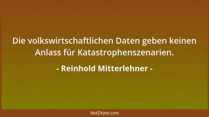 Reinhold Mitterlehner - Die volkswirtschaftlichen Daten geben keinen Anlass für Katastrophenszenarien....