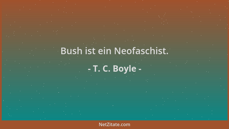 T. C. Boyle - Bush ist ein Neofaschist....