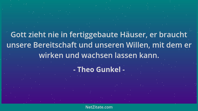 Theo Gunkel - Gott zieht nie in fertiggebaute Häuser, er braucht unsere Bereitschaft und unseren Willen, mit dem er wirken...