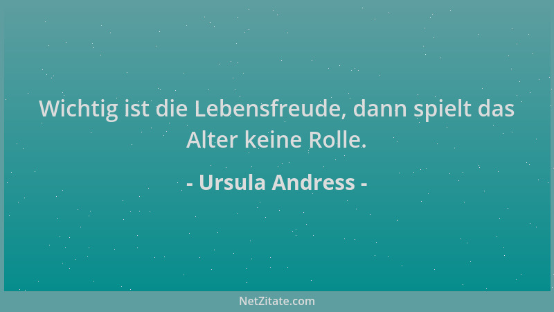 Ursula Andress - Wichtig ist die Lebensfreude, dann spielt das Alter keine Rolle....